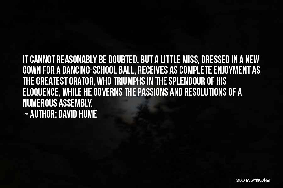 David Hume Quotes: It Cannot Reasonably Be Doubted, But A Little Miss, Dressed In A New Gown For A Dancing-school Ball, Receives As