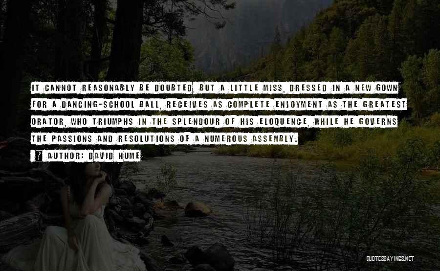 David Hume Quotes: It Cannot Reasonably Be Doubted, But A Little Miss, Dressed In A New Gown For A Dancing-school Ball, Receives As