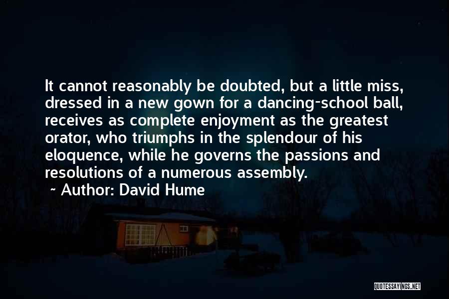 David Hume Quotes: It Cannot Reasonably Be Doubted, But A Little Miss, Dressed In A New Gown For A Dancing-school Ball, Receives As