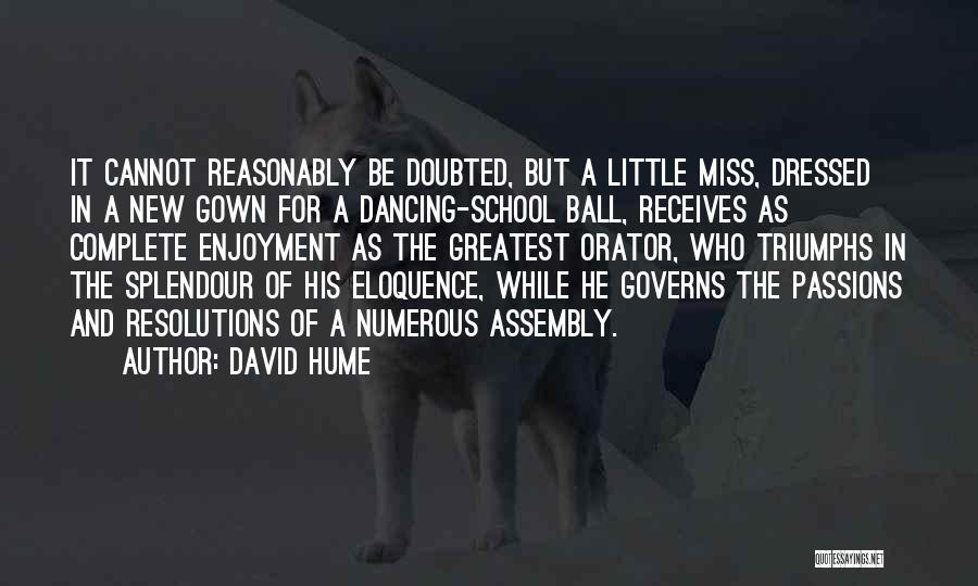 David Hume Quotes: It Cannot Reasonably Be Doubted, But A Little Miss, Dressed In A New Gown For A Dancing-school Ball, Receives As