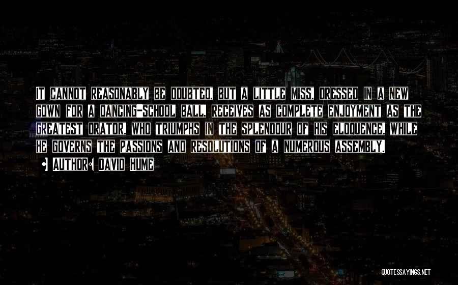 David Hume Quotes: It Cannot Reasonably Be Doubted, But A Little Miss, Dressed In A New Gown For A Dancing-school Ball, Receives As