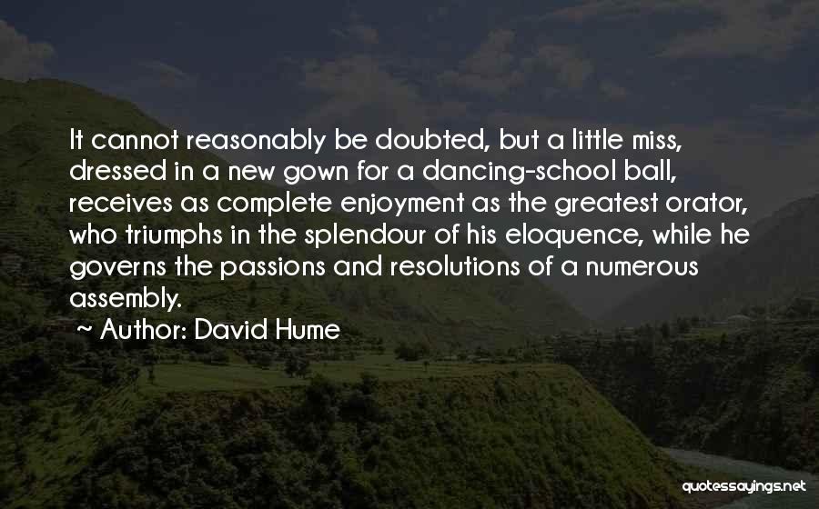 David Hume Quotes: It Cannot Reasonably Be Doubted, But A Little Miss, Dressed In A New Gown For A Dancing-school Ball, Receives As