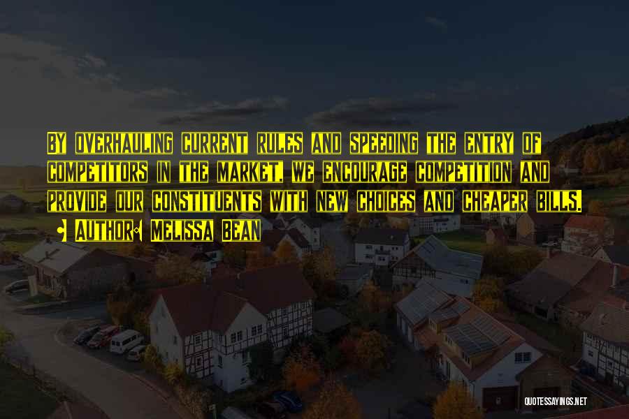 Melissa Bean Quotes: By Overhauling Current Rules And Speeding The Entry Of Competitors In The Market, We Encourage Competition And Provide Our Constituents