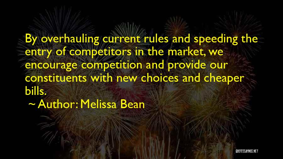 Melissa Bean Quotes: By Overhauling Current Rules And Speeding The Entry Of Competitors In The Market, We Encourage Competition And Provide Our Constituents