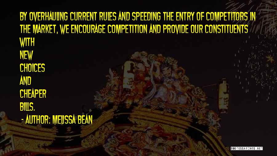 Melissa Bean Quotes: By Overhauling Current Rules And Speeding The Entry Of Competitors In The Market, We Encourage Competition And Provide Our Constituents