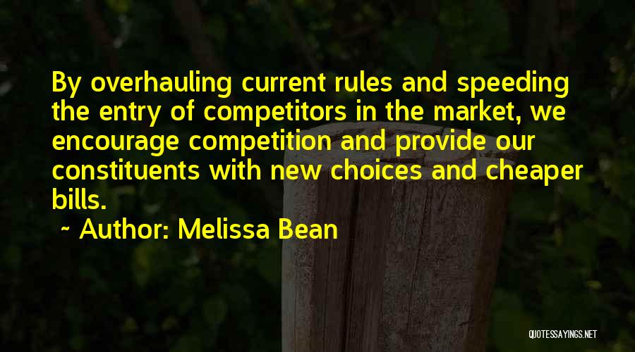 Melissa Bean Quotes: By Overhauling Current Rules And Speeding The Entry Of Competitors In The Market, We Encourage Competition And Provide Our Constituents