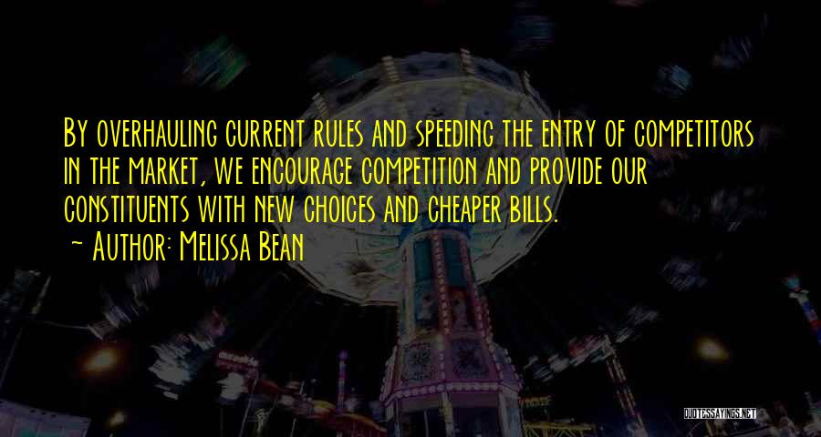 Melissa Bean Quotes: By Overhauling Current Rules And Speeding The Entry Of Competitors In The Market, We Encourage Competition And Provide Our Constituents