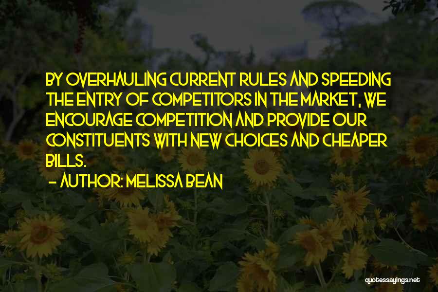 Melissa Bean Quotes: By Overhauling Current Rules And Speeding The Entry Of Competitors In The Market, We Encourage Competition And Provide Our Constituents