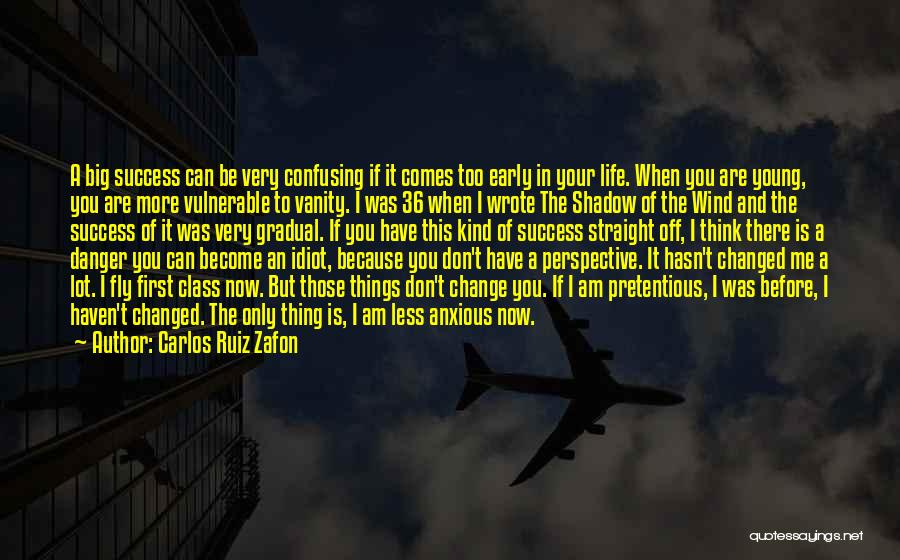 Carlos Ruiz Zafon Quotes: A Big Success Can Be Very Confusing If It Comes Too Early In Your Life. When You Are Young, You