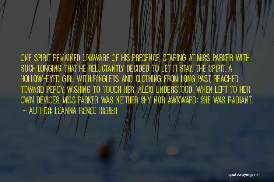 Leanna Renee Hieber Quotes: One Spirit Remained Unaware Of His Presence, Staring At Miss Parker With Such Longing That He Reluctantly Decided To Let