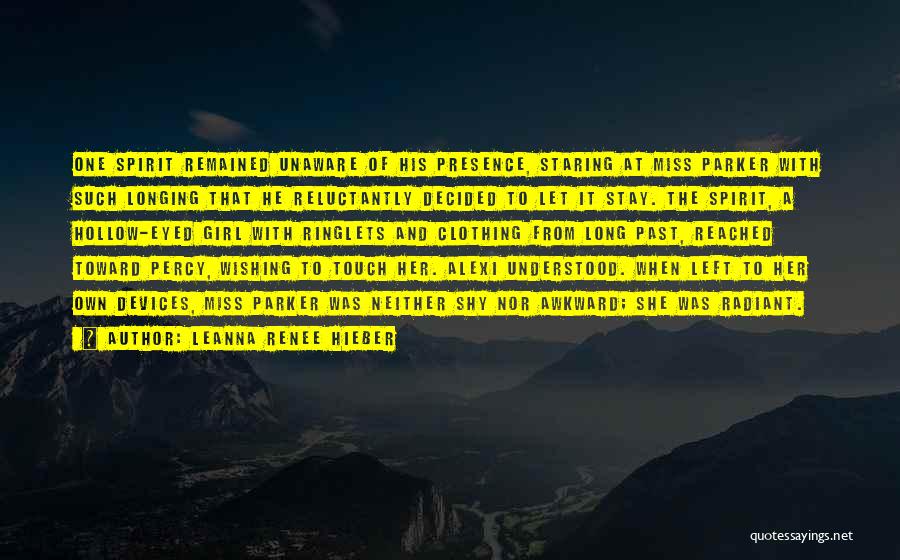 Leanna Renee Hieber Quotes: One Spirit Remained Unaware Of His Presence, Staring At Miss Parker With Such Longing That He Reluctantly Decided To Let