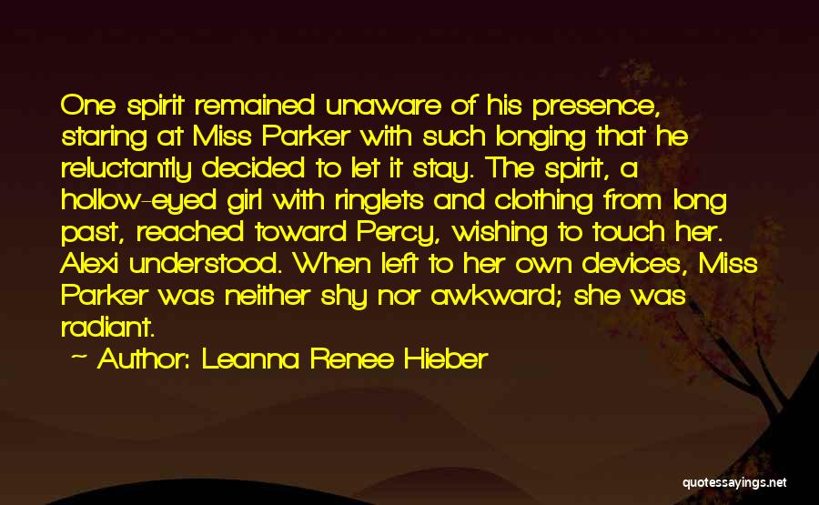 Leanna Renee Hieber Quotes: One Spirit Remained Unaware Of His Presence, Staring At Miss Parker With Such Longing That He Reluctantly Decided To Let