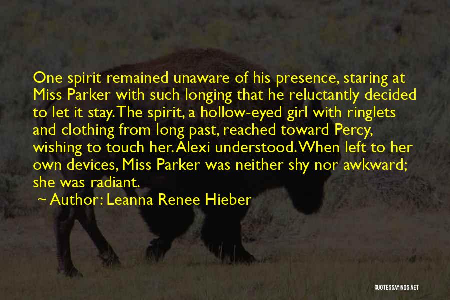 Leanna Renee Hieber Quotes: One Spirit Remained Unaware Of His Presence, Staring At Miss Parker With Such Longing That He Reluctantly Decided To Let