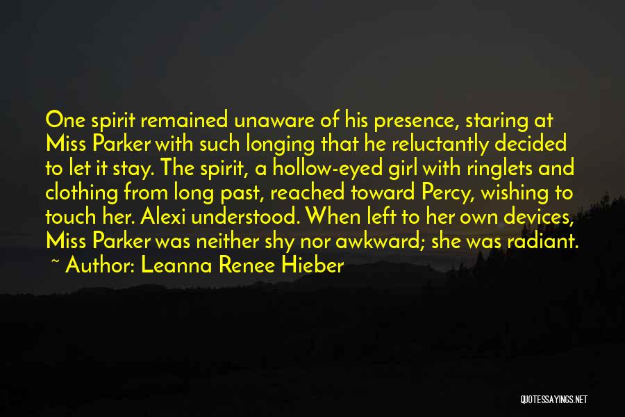 Leanna Renee Hieber Quotes: One Spirit Remained Unaware Of His Presence, Staring At Miss Parker With Such Longing That He Reluctantly Decided To Let