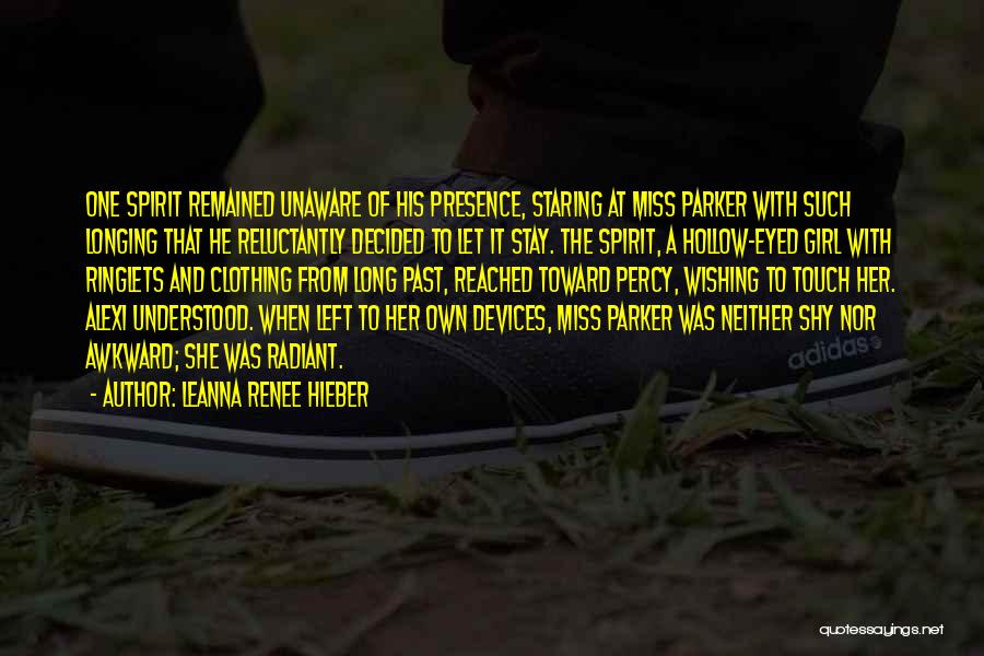 Leanna Renee Hieber Quotes: One Spirit Remained Unaware Of His Presence, Staring At Miss Parker With Such Longing That He Reluctantly Decided To Let