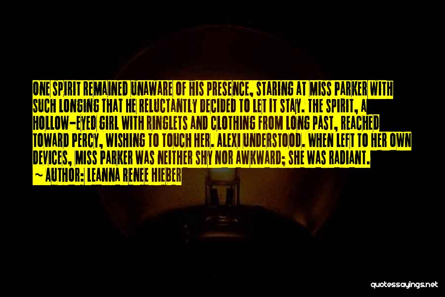 Leanna Renee Hieber Quotes: One Spirit Remained Unaware Of His Presence, Staring At Miss Parker With Such Longing That He Reluctantly Decided To Let
