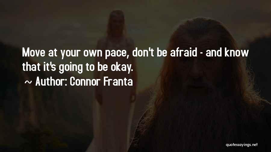 Connor Franta Quotes: Move At Your Own Pace, Don't Be Afraid - And Know That It's Going To Be Okay.