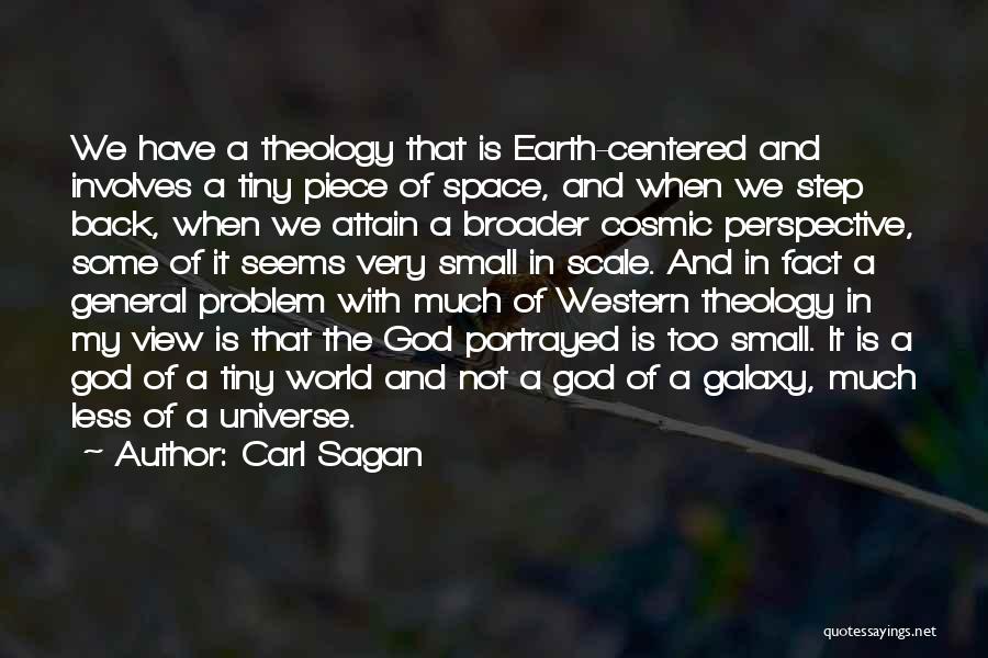 Carl Sagan Quotes: We Have A Theology That Is Earth-centered And Involves A Tiny Piece Of Space, And When We Step Back, When