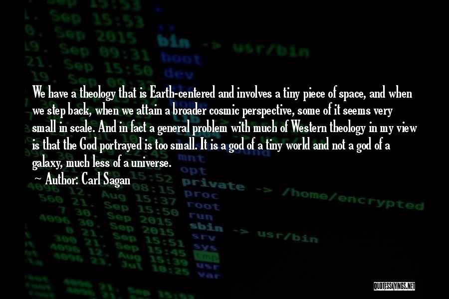 Carl Sagan Quotes: We Have A Theology That Is Earth-centered And Involves A Tiny Piece Of Space, And When We Step Back, When