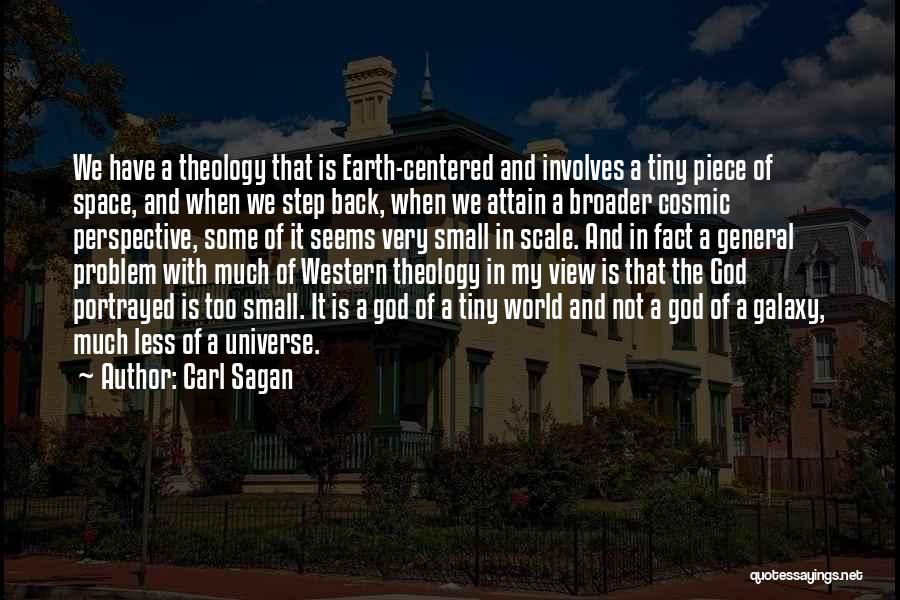 Carl Sagan Quotes: We Have A Theology That Is Earth-centered And Involves A Tiny Piece Of Space, And When We Step Back, When