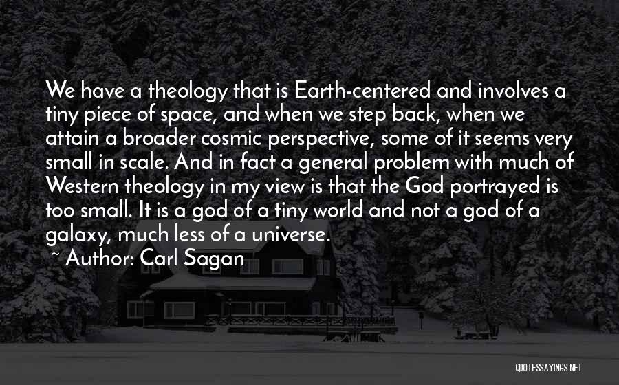 Carl Sagan Quotes: We Have A Theology That Is Earth-centered And Involves A Tiny Piece Of Space, And When We Step Back, When