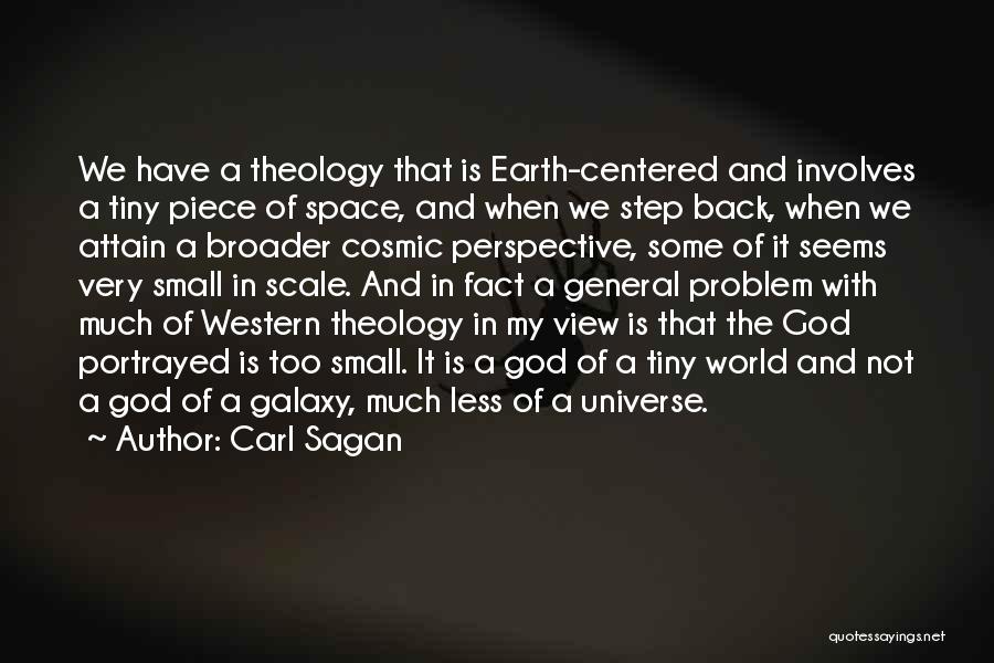 Carl Sagan Quotes: We Have A Theology That Is Earth-centered And Involves A Tiny Piece Of Space, And When We Step Back, When