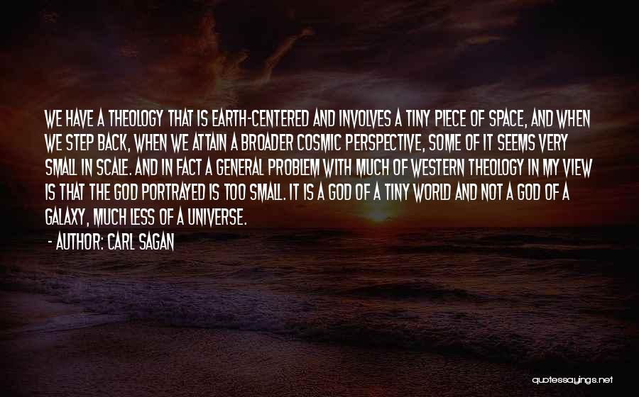 Carl Sagan Quotes: We Have A Theology That Is Earth-centered And Involves A Tiny Piece Of Space, And When We Step Back, When