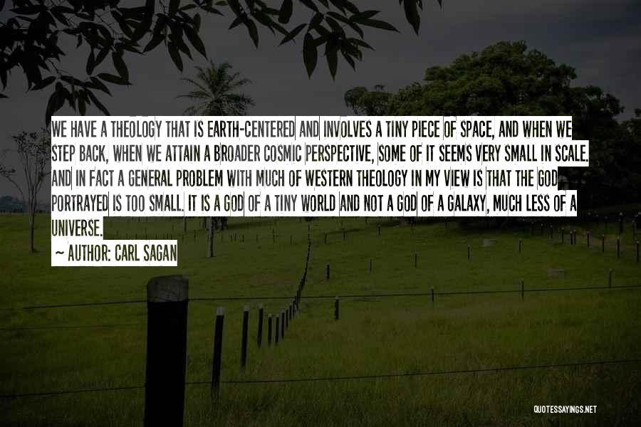 Carl Sagan Quotes: We Have A Theology That Is Earth-centered And Involves A Tiny Piece Of Space, And When We Step Back, When
