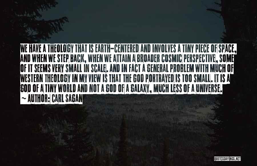 Carl Sagan Quotes: We Have A Theology That Is Earth-centered And Involves A Tiny Piece Of Space, And When We Step Back, When