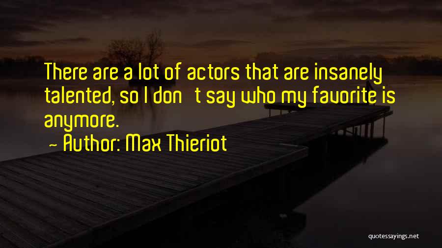 Max Thieriot Quotes: There Are A Lot Of Actors That Are Insanely Talented, So I Don't Say Who My Favorite Is Anymore.