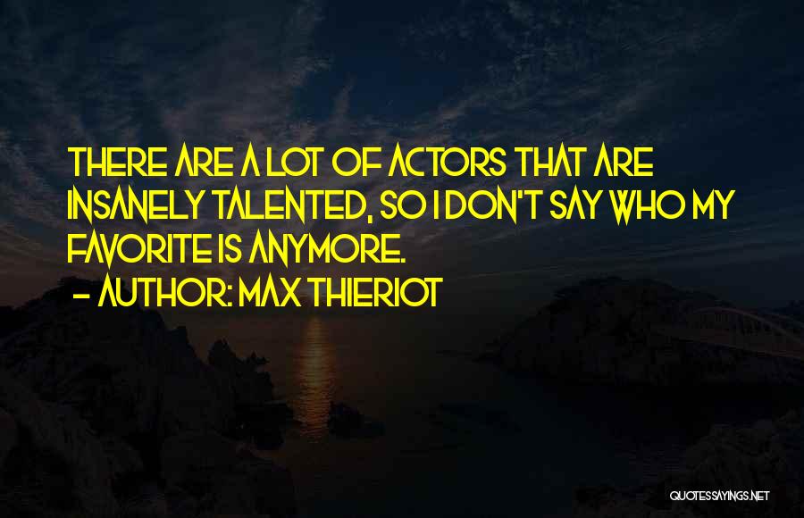 Max Thieriot Quotes: There Are A Lot Of Actors That Are Insanely Talented, So I Don't Say Who My Favorite Is Anymore.