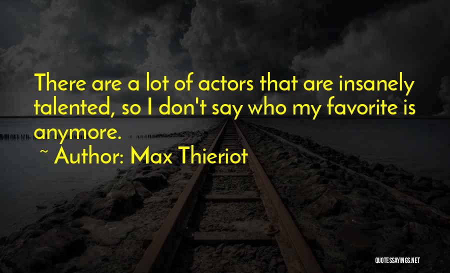 Max Thieriot Quotes: There Are A Lot Of Actors That Are Insanely Talented, So I Don't Say Who My Favorite Is Anymore.