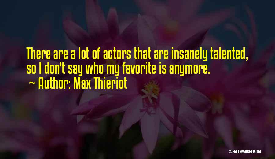 Max Thieriot Quotes: There Are A Lot Of Actors That Are Insanely Talented, So I Don't Say Who My Favorite Is Anymore.
