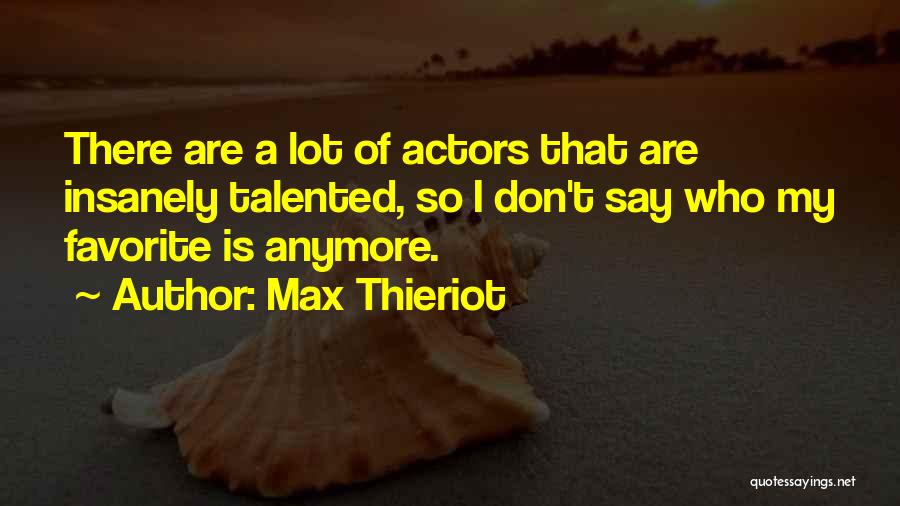 Max Thieriot Quotes: There Are A Lot Of Actors That Are Insanely Talented, So I Don't Say Who My Favorite Is Anymore.