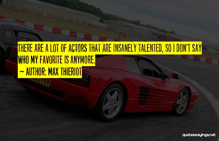 Max Thieriot Quotes: There Are A Lot Of Actors That Are Insanely Talented, So I Don't Say Who My Favorite Is Anymore.