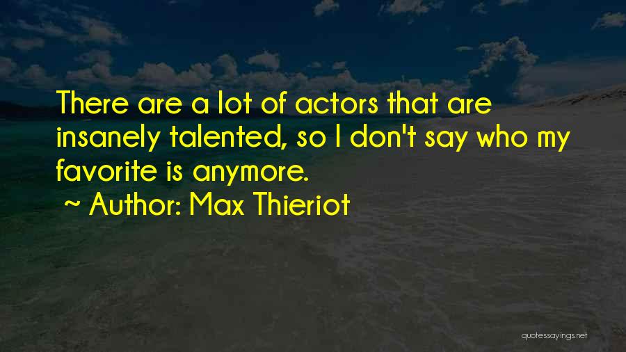 Max Thieriot Quotes: There Are A Lot Of Actors That Are Insanely Talented, So I Don't Say Who My Favorite Is Anymore.