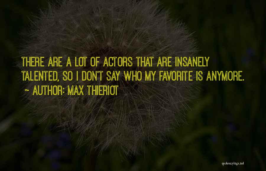Max Thieriot Quotes: There Are A Lot Of Actors That Are Insanely Talented, So I Don't Say Who My Favorite Is Anymore.