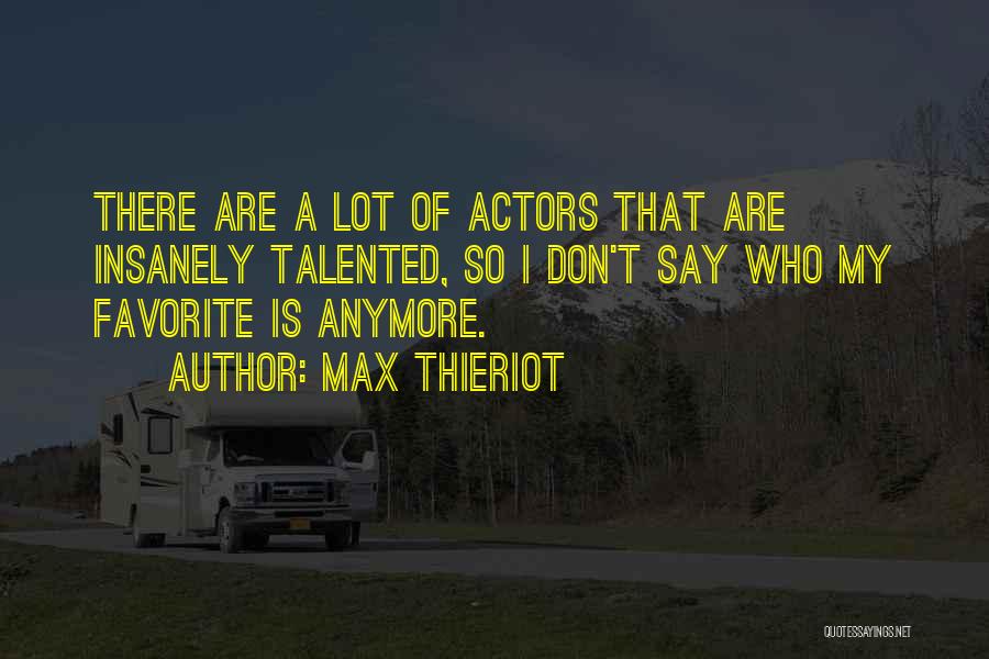 Max Thieriot Quotes: There Are A Lot Of Actors That Are Insanely Talented, So I Don't Say Who My Favorite Is Anymore.