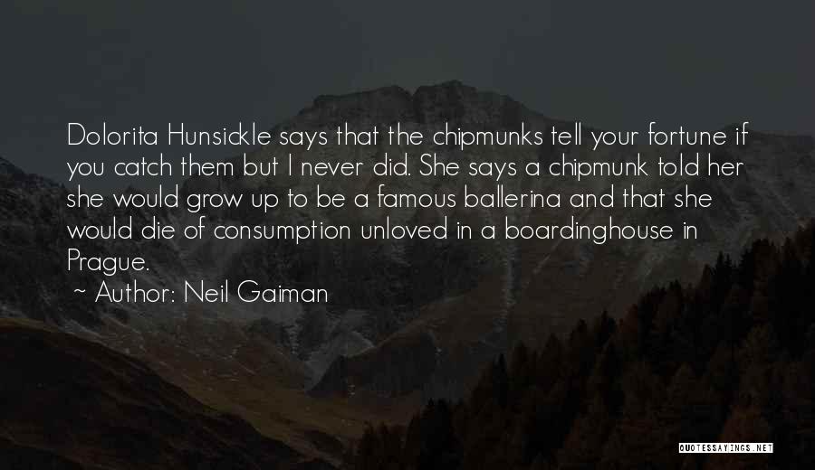Neil Gaiman Quotes: Dolorita Hunsickle Says That The Chipmunks Tell Your Fortune If You Catch Them But I Never Did. She Says A