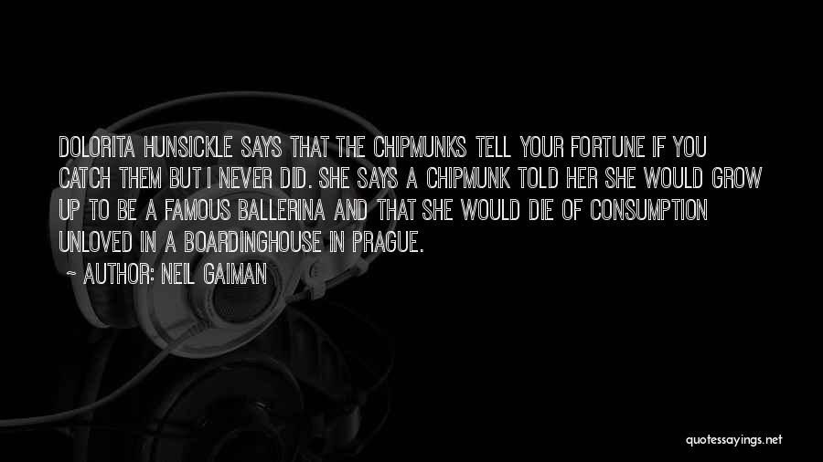 Neil Gaiman Quotes: Dolorita Hunsickle Says That The Chipmunks Tell Your Fortune If You Catch Them But I Never Did. She Says A