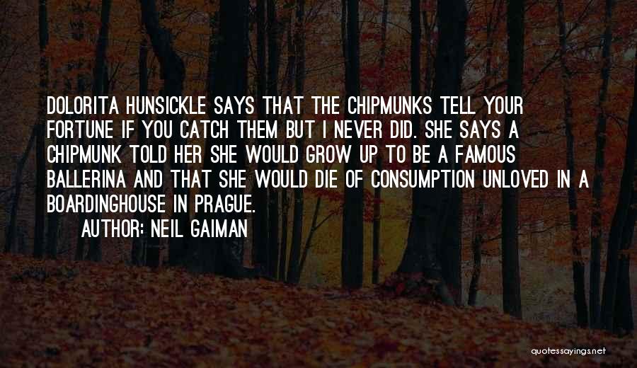 Neil Gaiman Quotes: Dolorita Hunsickle Says That The Chipmunks Tell Your Fortune If You Catch Them But I Never Did. She Says A
