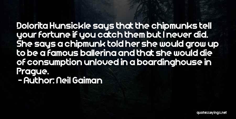 Neil Gaiman Quotes: Dolorita Hunsickle Says That The Chipmunks Tell Your Fortune If You Catch Them But I Never Did. She Says A