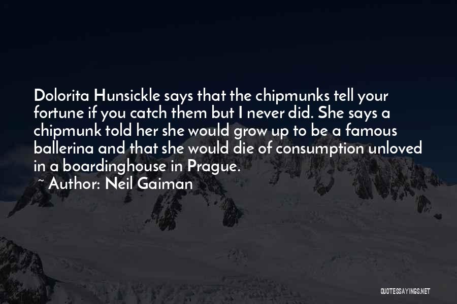 Neil Gaiman Quotes: Dolorita Hunsickle Says That The Chipmunks Tell Your Fortune If You Catch Them But I Never Did. She Says A