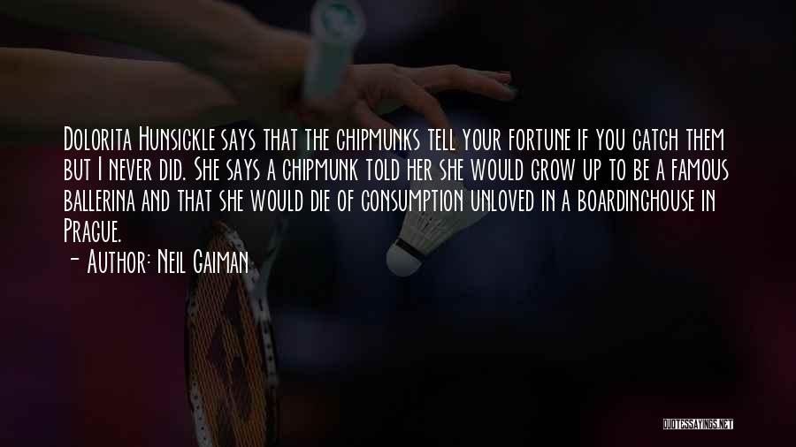 Neil Gaiman Quotes: Dolorita Hunsickle Says That The Chipmunks Tell Your Fortune If You Catch Them But I Never Did. She Says A