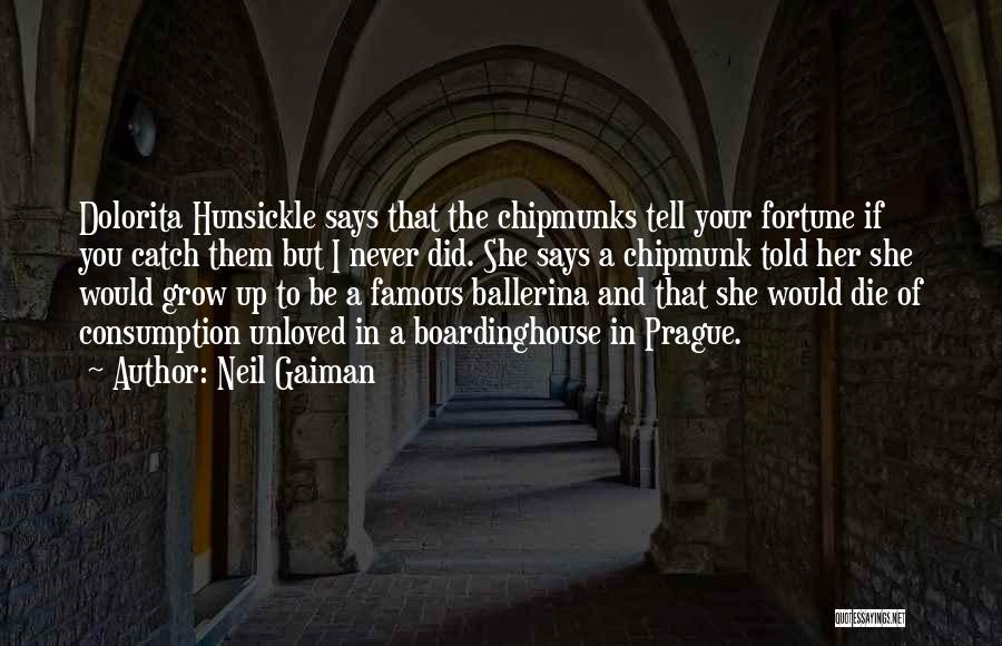 Neil Gaiman Quotes: Dolorita Hunsickle Says That The Chipmunks Tell Your Fortune If You Catch Them But I Never Did. She Says A