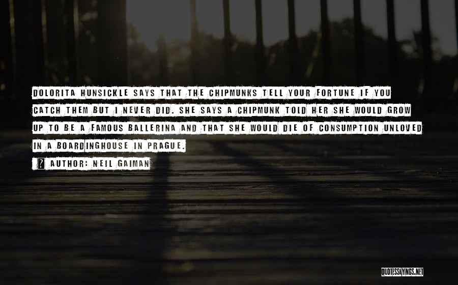 Neil Gaiman Quotes: Dolorita Hunsickle Says That The Chipmunks Tell Your Fortune If You Catch Them But I Never Did. She Says A