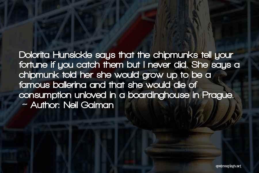 Neil Gaiman Quotes: Dolorita Hunsickle Says That The Chipmunks Tell Your Fortune If You Catch Them But I Never Did. She Says A
