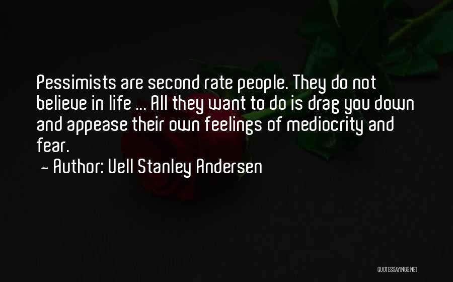 Uell Stanley Andersen Quotes: Pessimists Are Second Rate People. They Do Not Believe In Life ... All They Want To Do Is Drag You