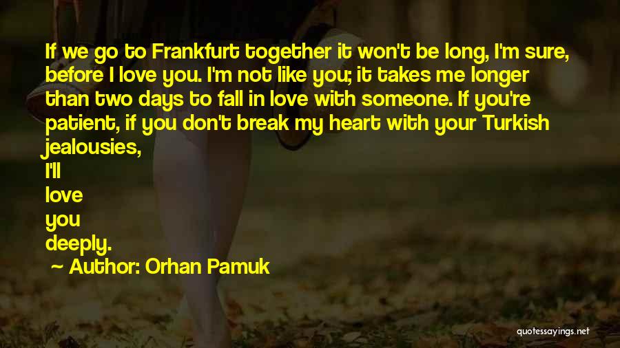 Orhan Pamuk Quotes: If We Go To Frankfurt Together It Won't Be Long, I'm Sure, Before I Love You. I'm Not Like You;