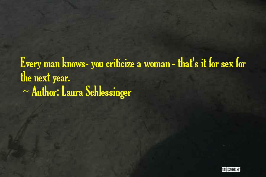 Laura Schlessinger Quotes: Every Man Knows- You Criticize A Woman - That's It For Sex For The Next Year.